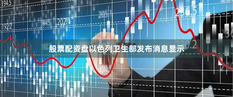 股票配资盘以色列卫生部发布消息显示