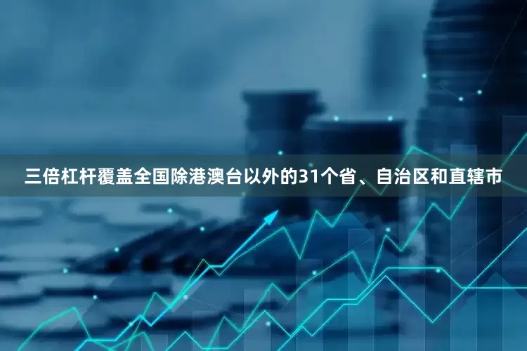 三倍杠杆覆盖全国除港澳台以外的31个省、自治区和直辖市
