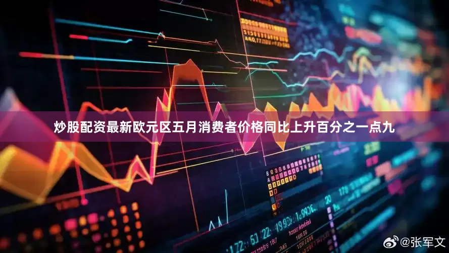 炒股配资最新欧元区五月消费者价格同比上升百分之一点九