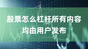 股票怎么杠杆所有内容均由用户发布