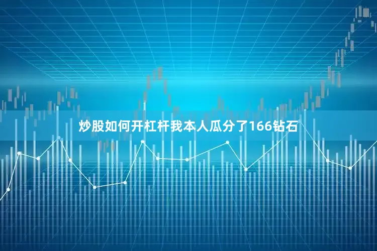 炒股如何开杠杆我本人瓜分了166钻石