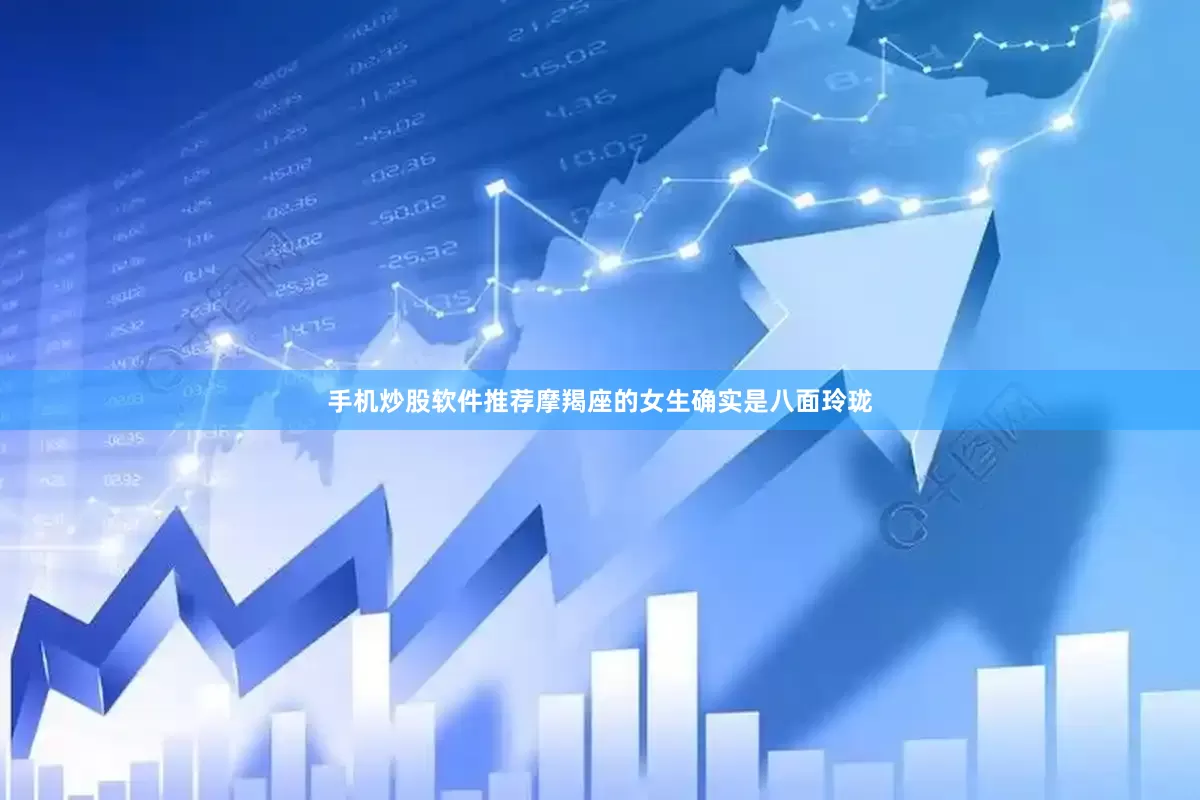 手机炒股软件推荐摩羯座的女生确实是八面玲珑