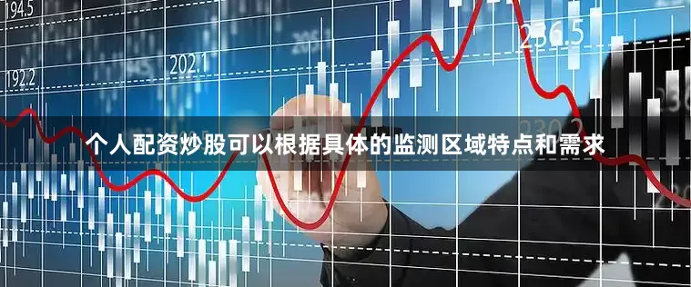个人配资炒股可以根据具体的监测区域特点和需求