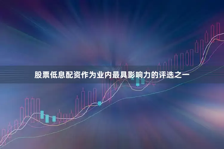 股票低息配资　　作为业内最具影响力的评选之一