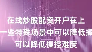 在线炒股配资开户在上陡坡等一些特殊场景中可以降低操控难度